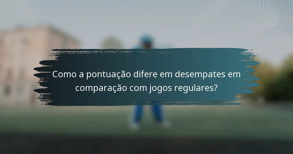 Como a pontuação difere em desempates em comparação com jogos regulares?