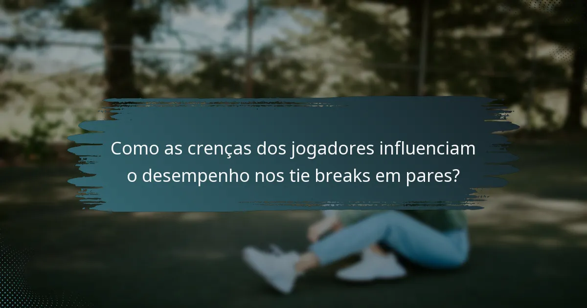 Como as crenças dos jogadores influenciam o desempenho nos tie breaks em pares?