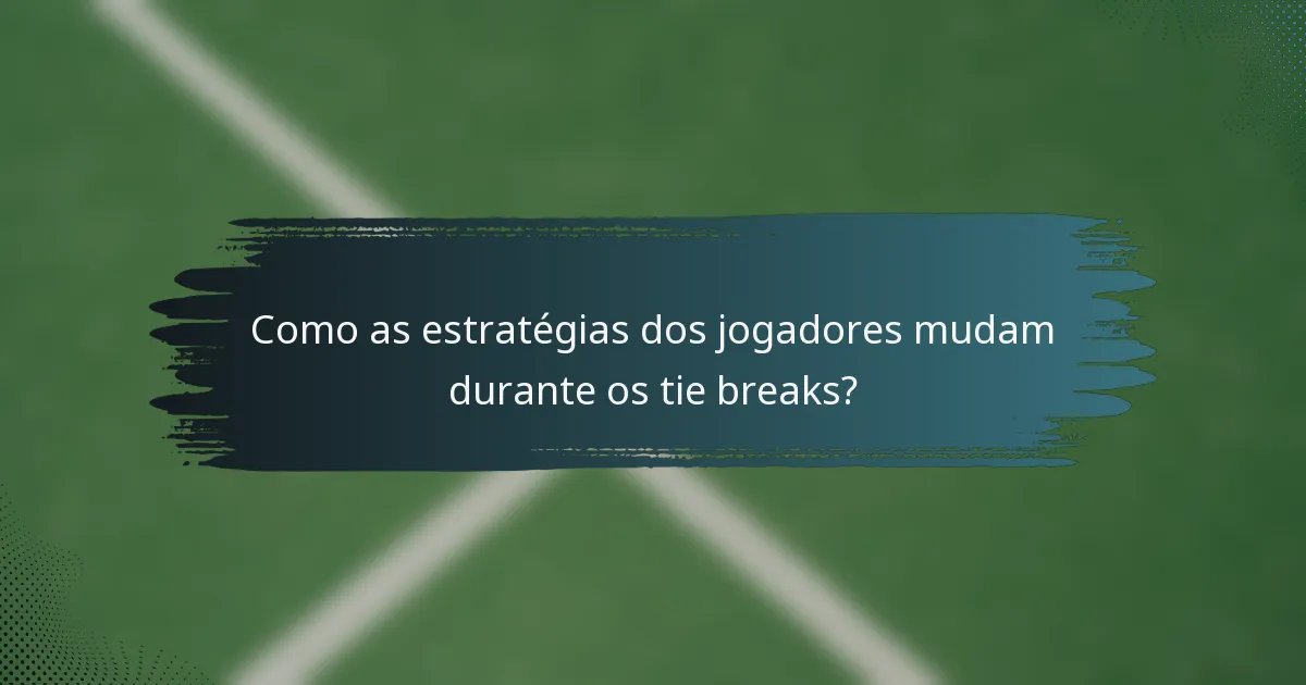 Como as estratégias dos jogadores mudam durante os tie breaks?