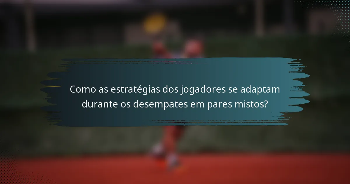 Como as estratégias dos jogadores se adaptam durante os desempates em pares mistos?