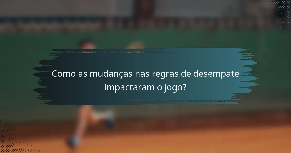 Como as mudanças nas regras de desempate impactaram o jogo?