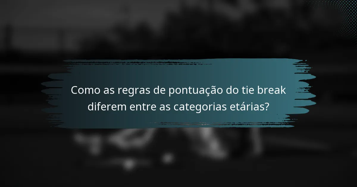 Como as regras de pontuação do tie break diferem entre as categorias etárias?