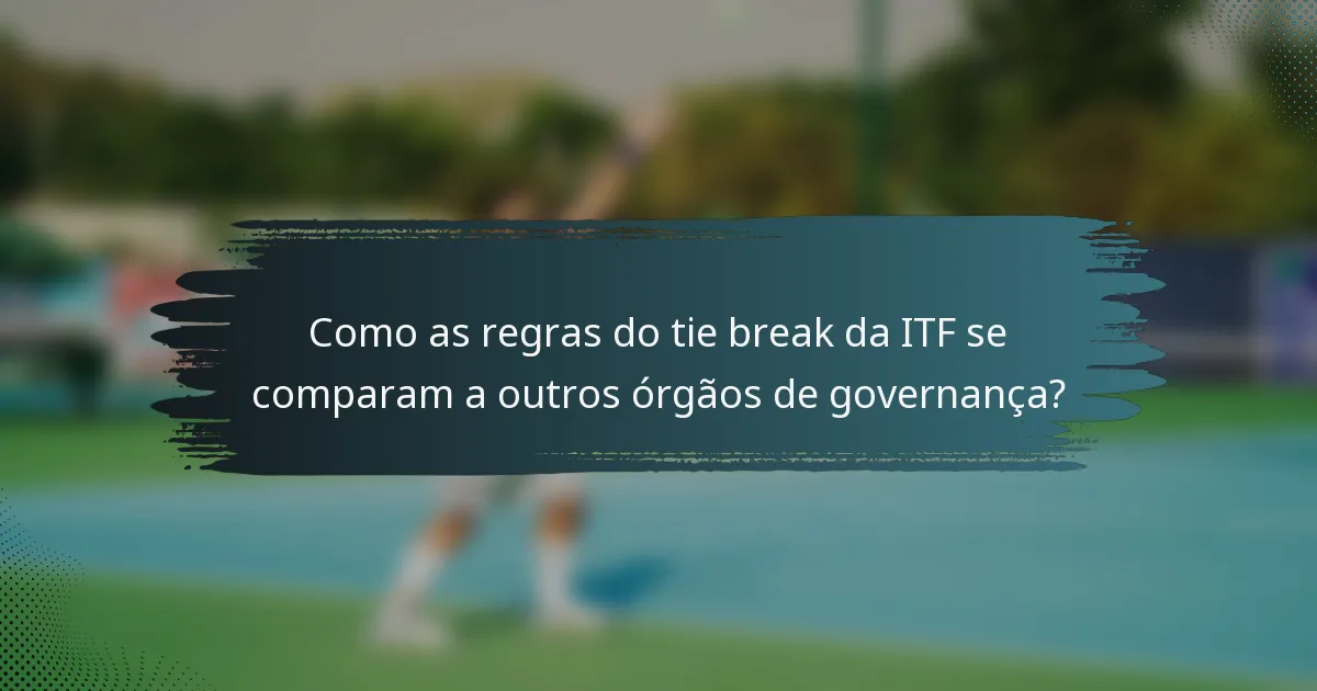 Como as regras do tie break da ITF se comparam a outros órgãos de governança?