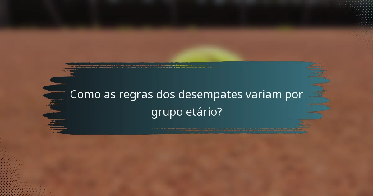 Como as regras dos desempates variam por grupo etário?