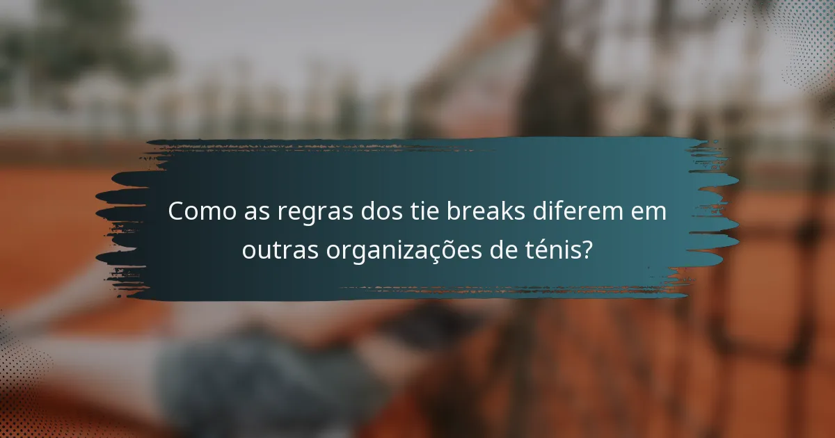 Como as regras dos tie breaks diferem em outras organizações de ténis?