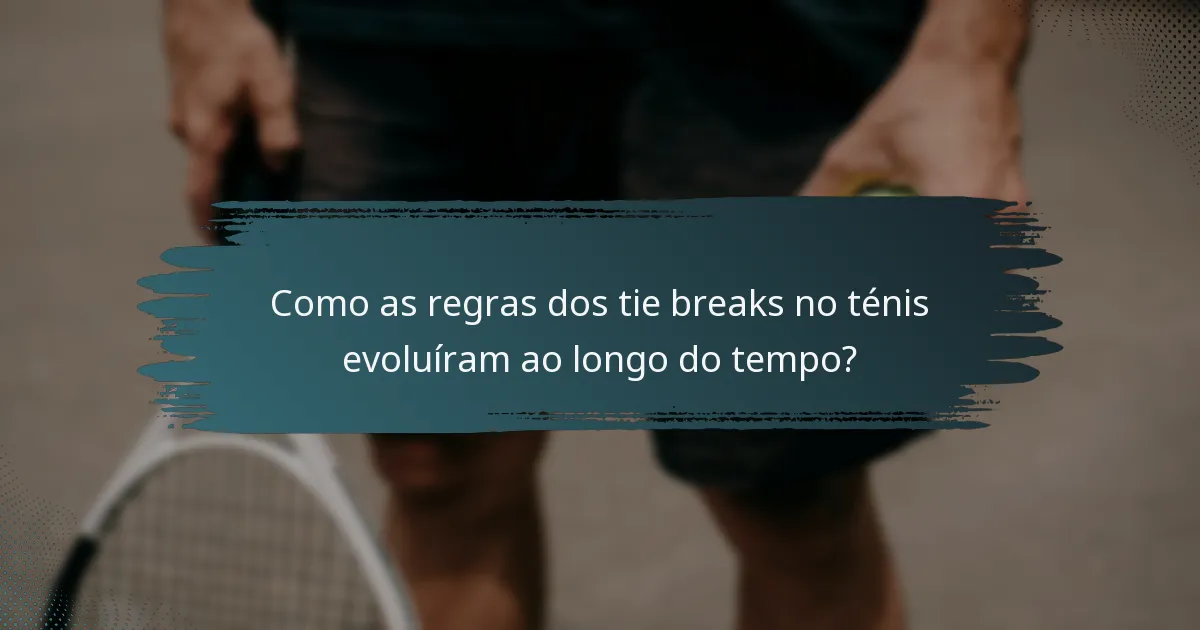 Como as regras dos tie breaks no ténis evoluíram ao longo do tempo?