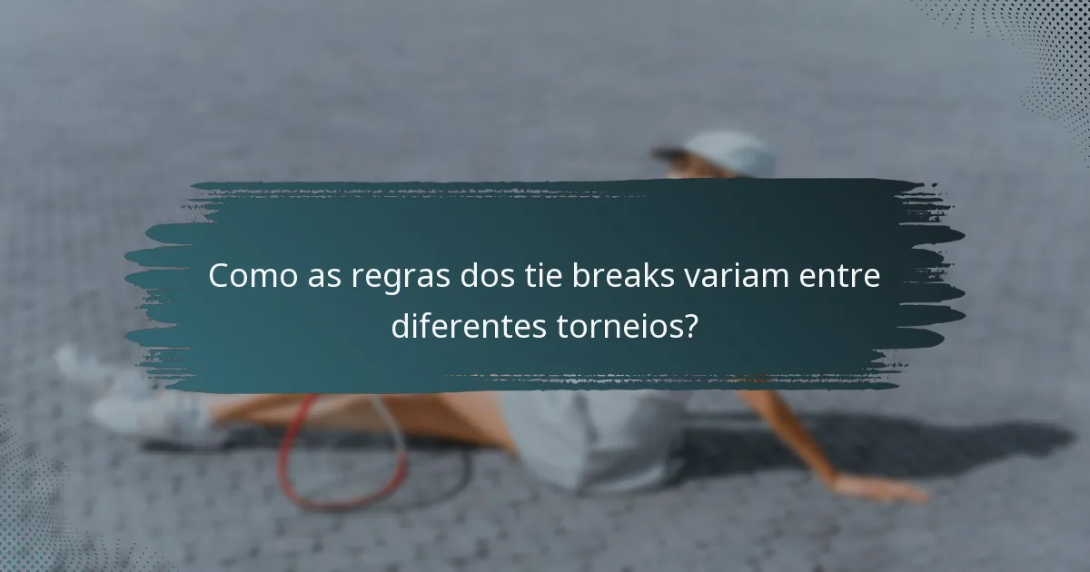 Como as regras dos tie breaks variam entre diferentes torneios?