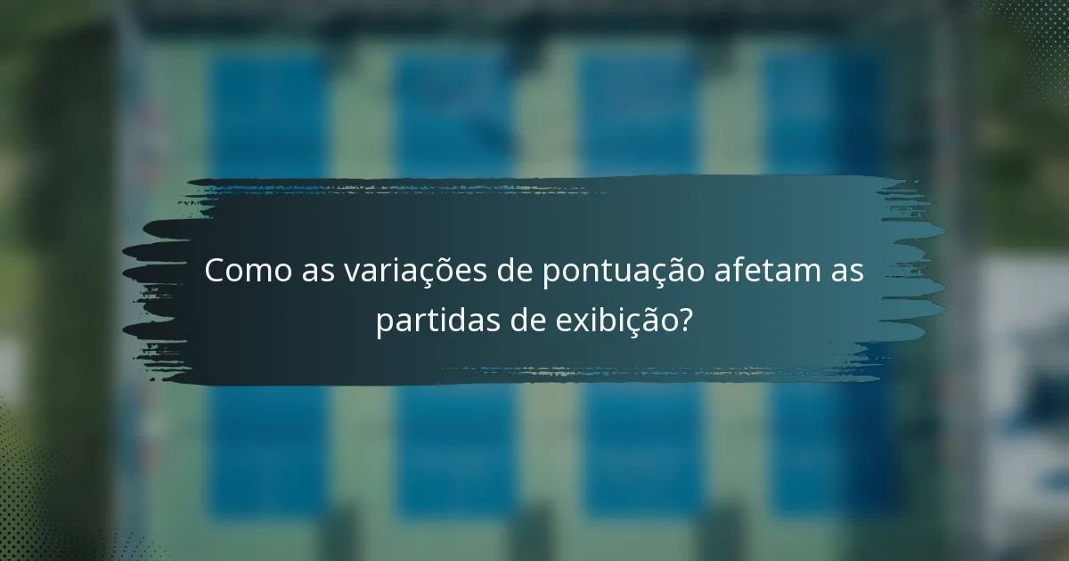 Como as variações de pontuação afetam as partidas de exibição?