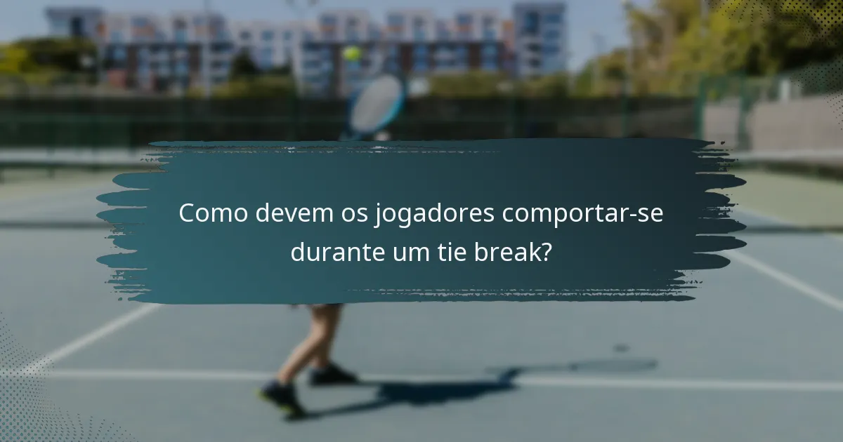 Como devem os jogadores comportar-se durante um tie break?