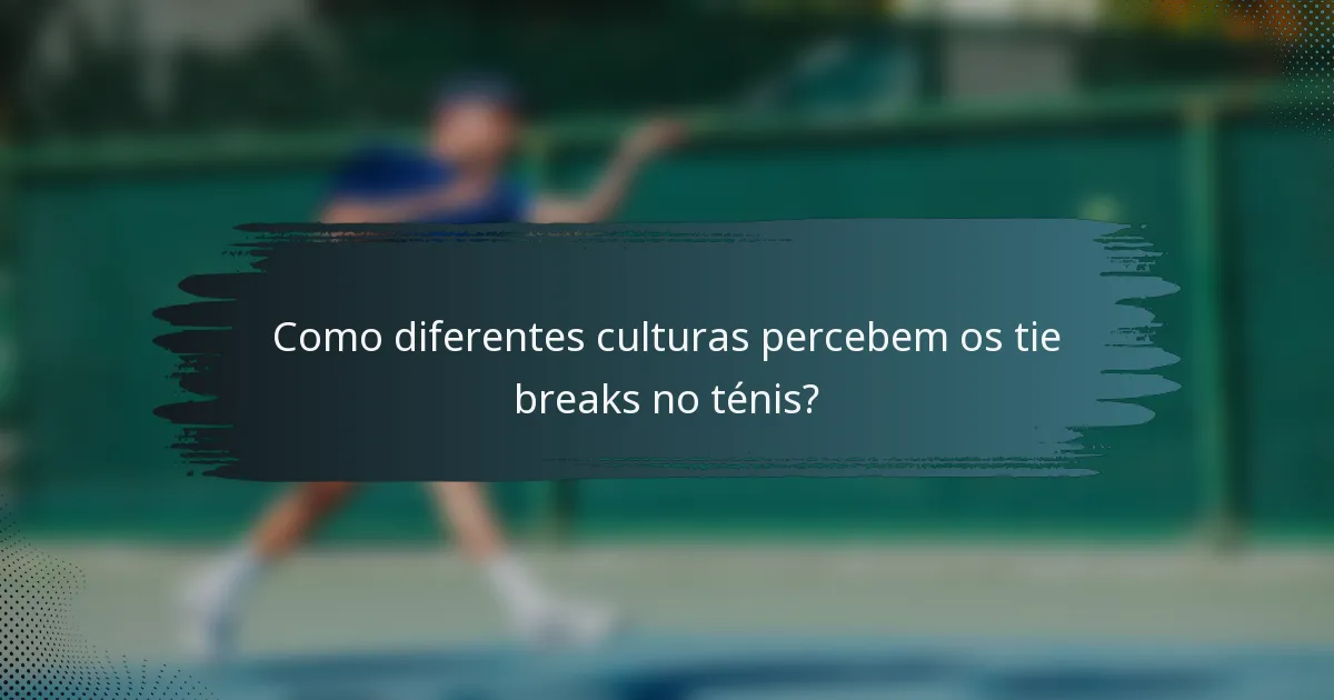 Como diferentes culturas percebem os tie breaks no ténis?