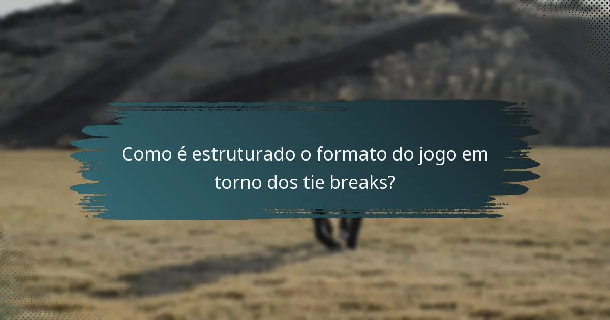 Como é estruturado o formato do jogo em torno dos tie breaks?