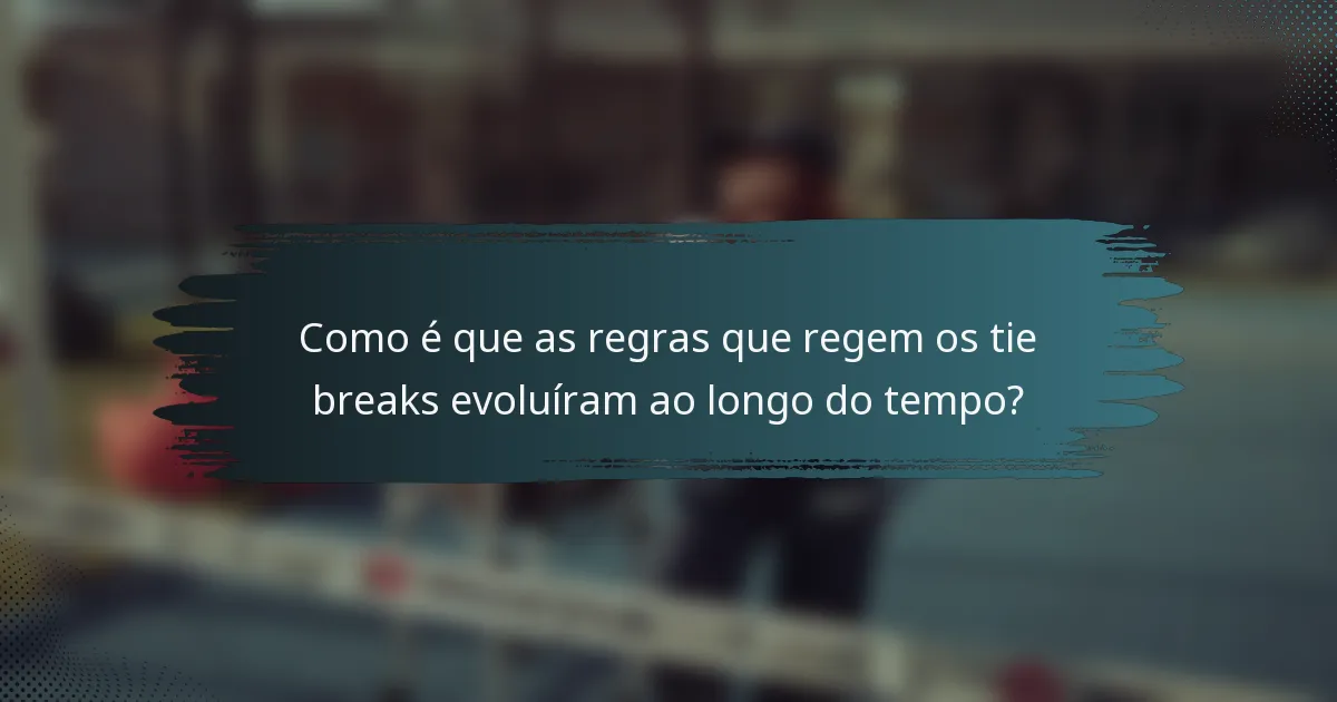 Como é que as regras que regem os tie breaks evoluíram ao longo do tempo?