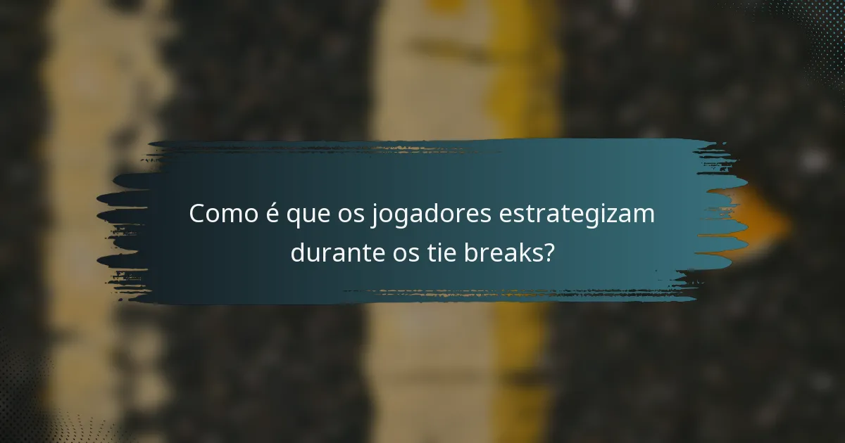 Como é que os jogadores estrategizam durante os tie breaks?