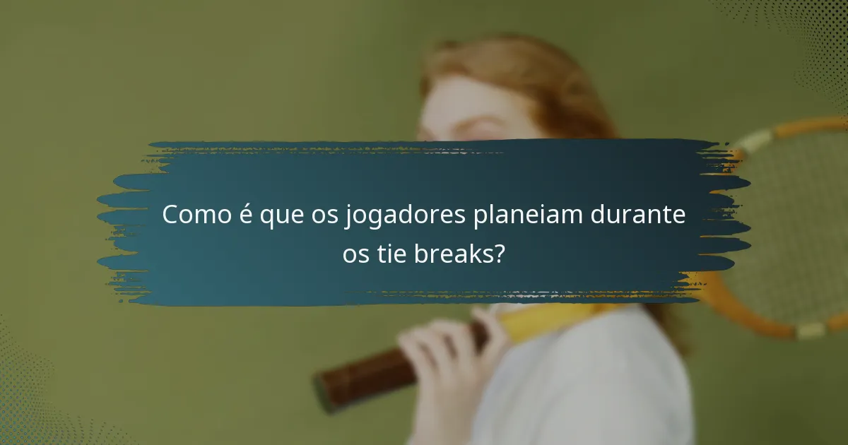 Como é que os jogadores planeiam durante os tie breaks?