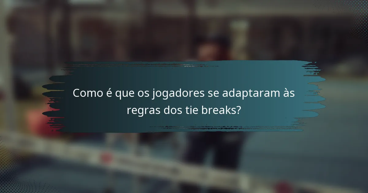 Como é que os jogadores se adaptaram às regras dos tie breaks?