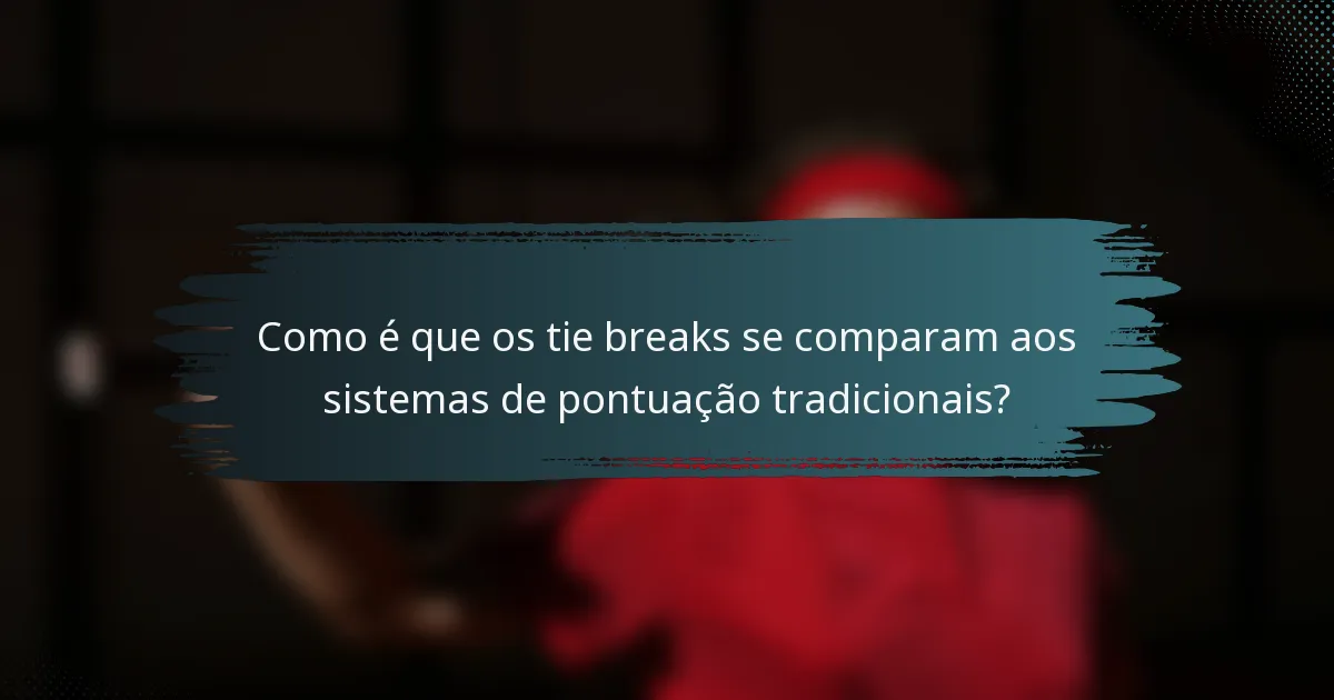 Como é que os tie breaks se comparam aos sistemas de pontuação tradicionais?