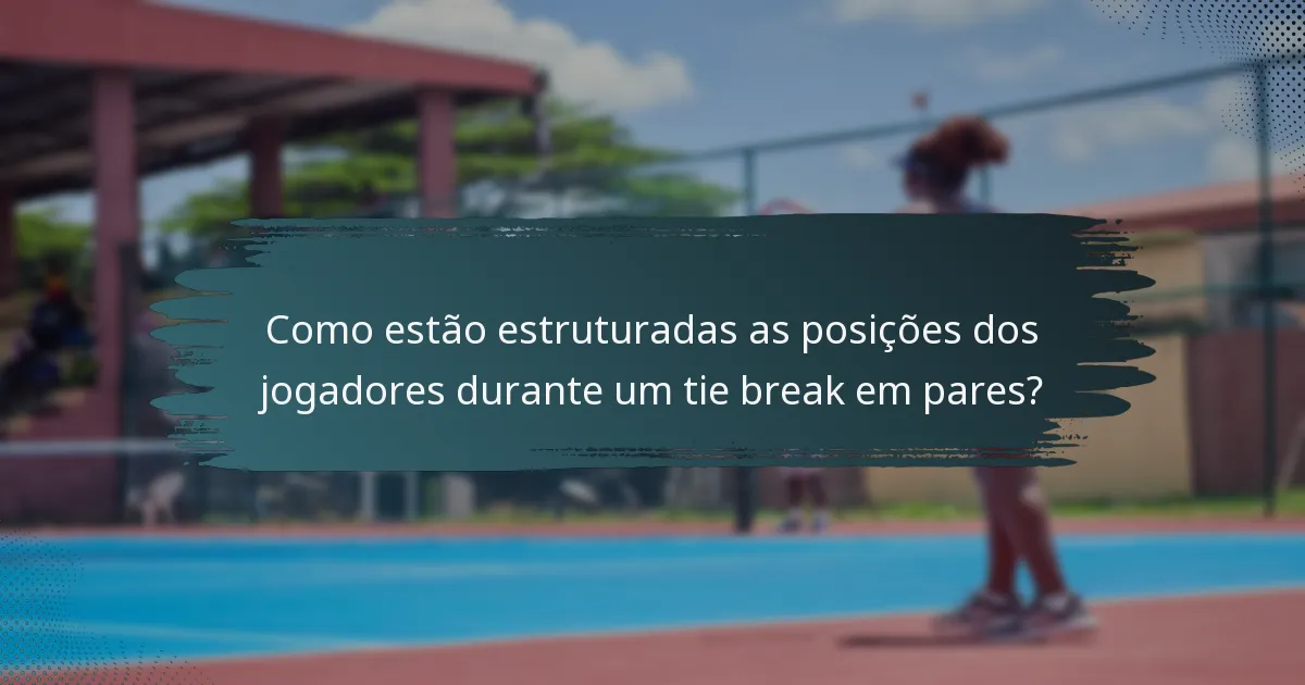 Como estão estruturadas as posições dos jogadores durante um tie break em pares?