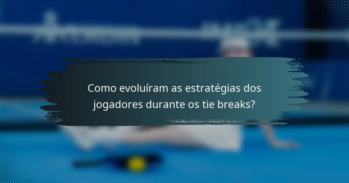 Como evoluíram as estratégias dos jogadores durante os tie breaks?