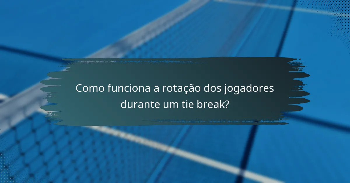 Como funciona a rotação dos jogadores durante um tie break?