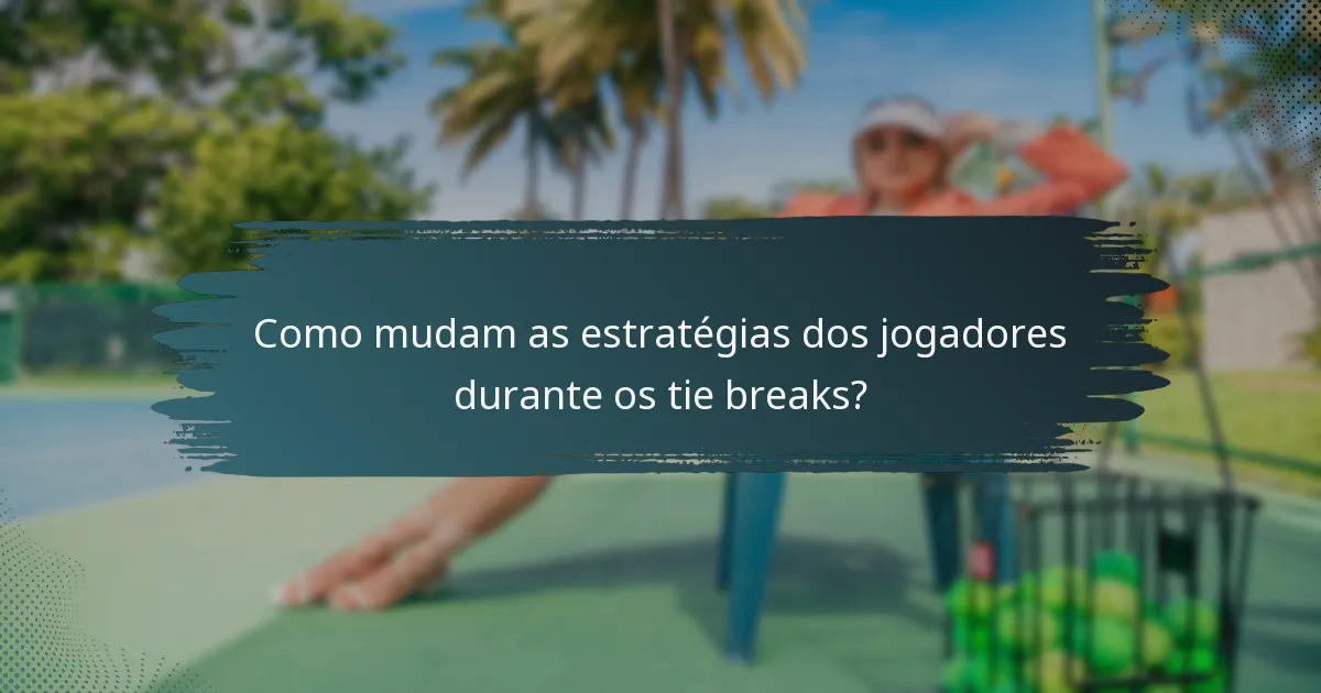 Como mudam as estratégias dos jogadores durante os tie breaks?