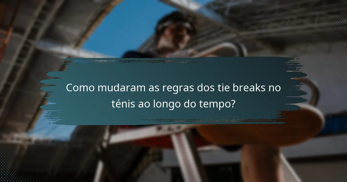Como mudaram as regras dos tie breaks no ténis ao longo do tempo?