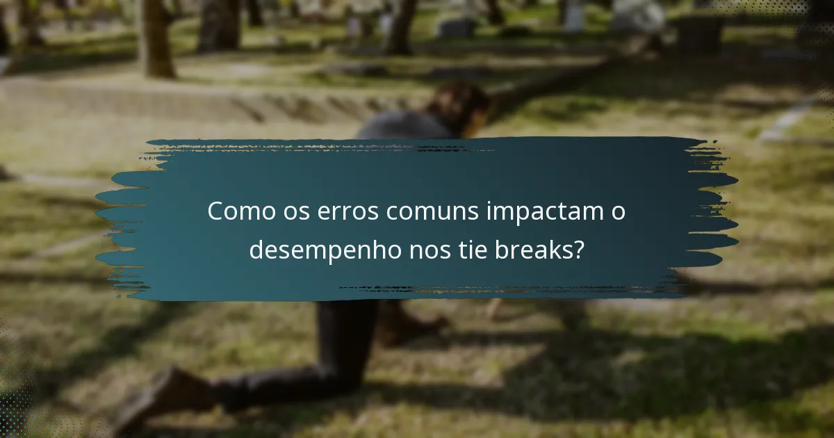 Como os erros comuns impactam o desempenho nos tie breaks?
