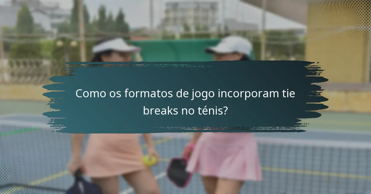 Como os formatos de jogo incorporam tie breaks no ténis?