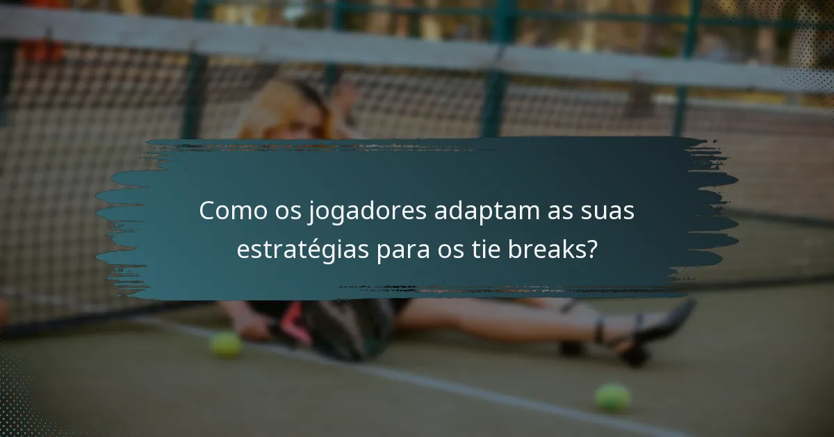 Como os jogadores adaptam as suas estratégias para os tie breaks?