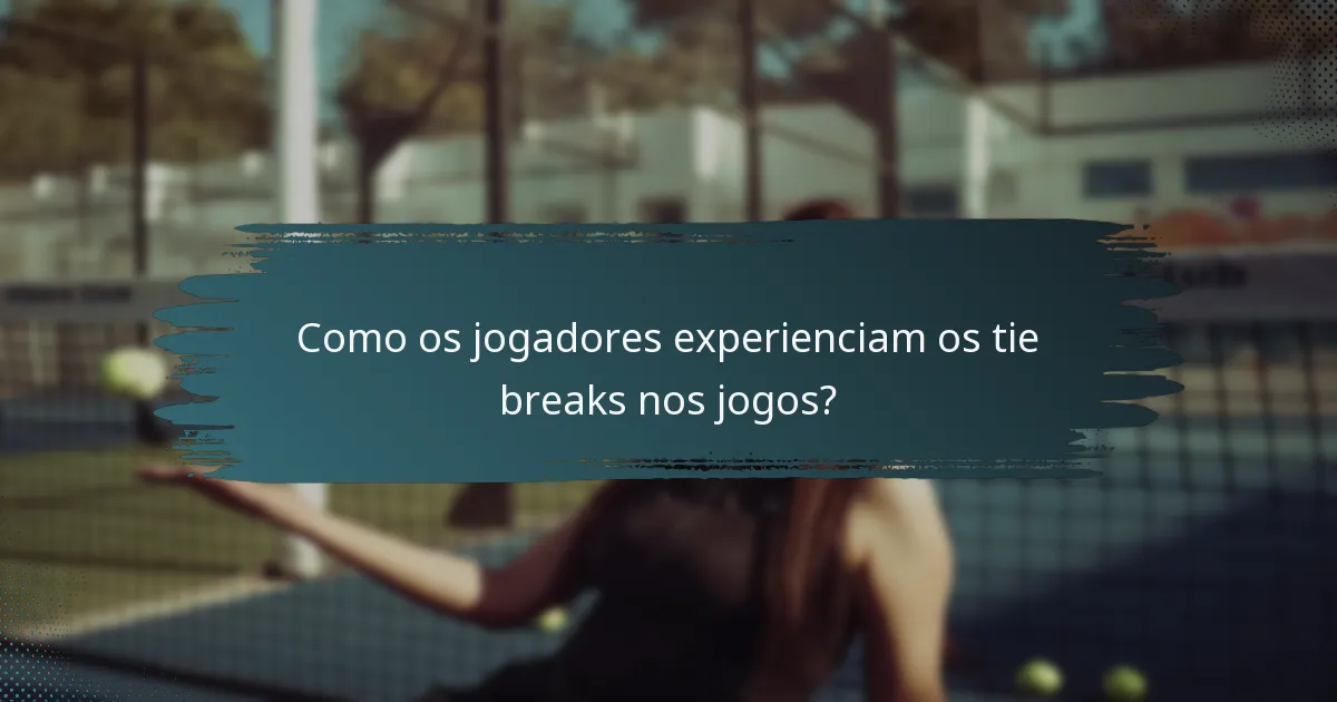 Como os jogadores experienciam os tie breaks nos jogos?