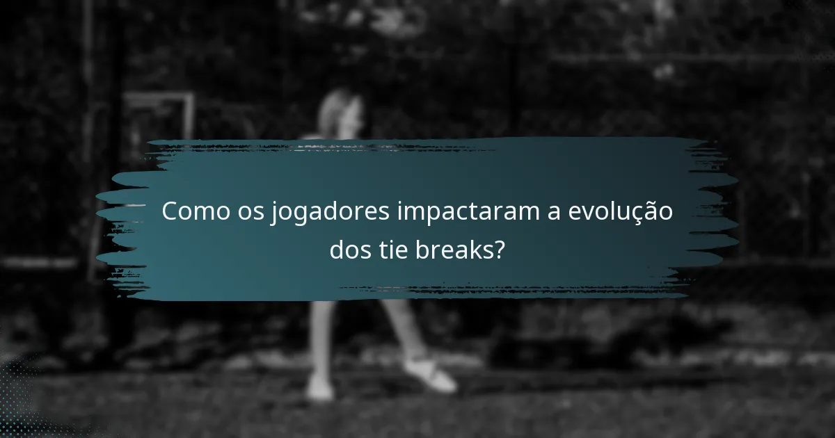 Como os jogadores impactaram a evolução dos tie breaks?
