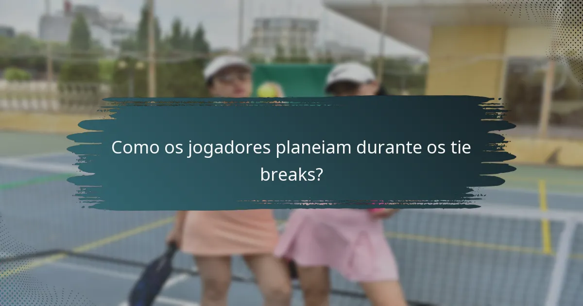 Como os jogadores planeiam durante os tie breaks?