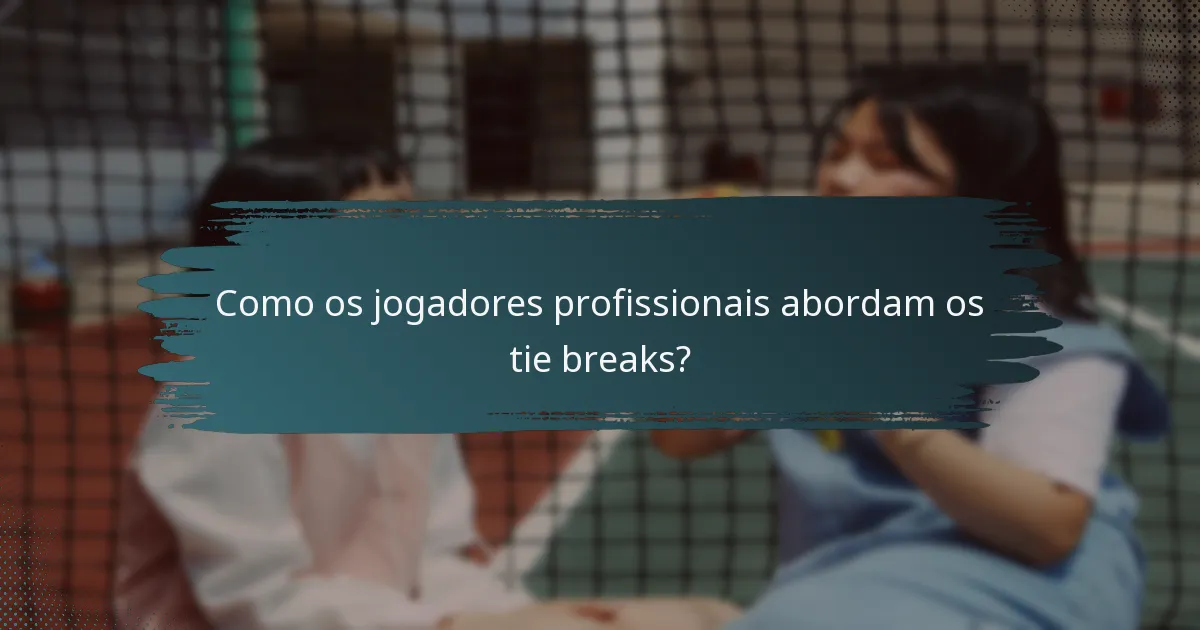 Como os jogadores profissionais abordam os tie breaks?