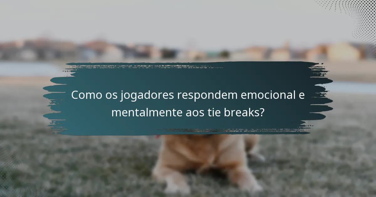 Como os jogadores respondem emocional e mentalmente aos tie breaks?