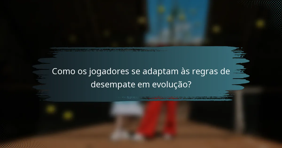 Como os jogadores se adaptam às regras de desempate em evolução?