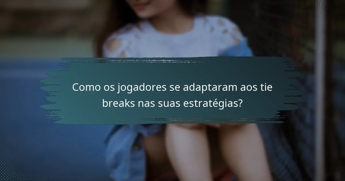 Como os jogadores se adaptaram aos tie breaks nas suas estratégias?