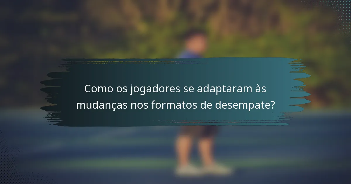 Como os jogadores se adaptaram às mudanças nos formatos de desempate?