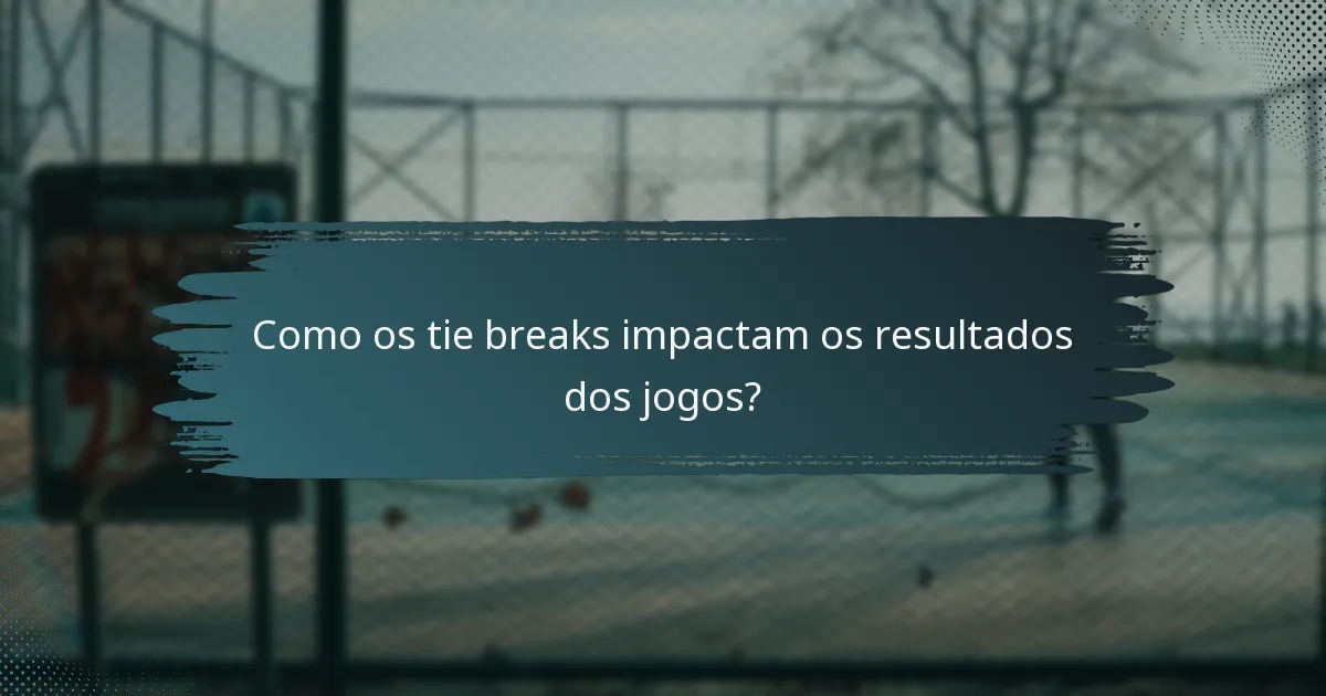 Como os tie breaks impactam os resultados dos jogos?