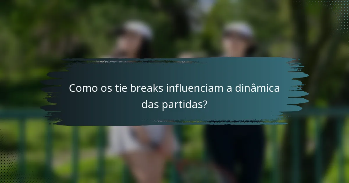 Como os tie breaks influenciam a dinâmica das partidas?