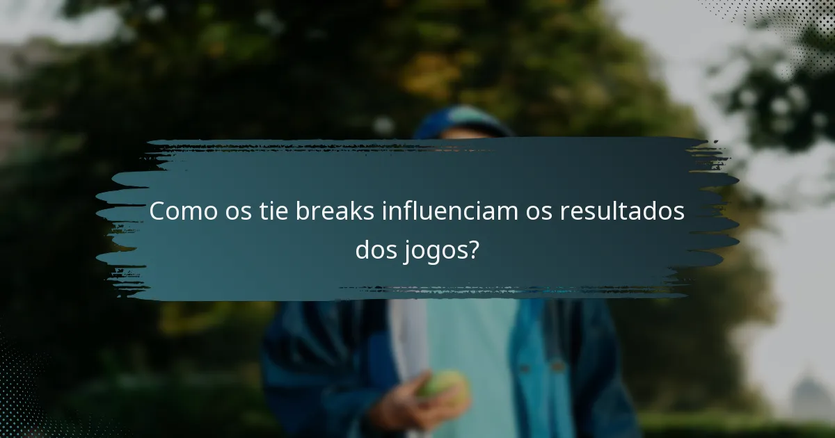 Como os tie breaks influenciam os resultados dos jogos?