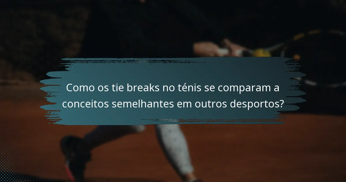 Como os tie breaks no ténis se comparam a conceitos semelhantes em outros desportos?