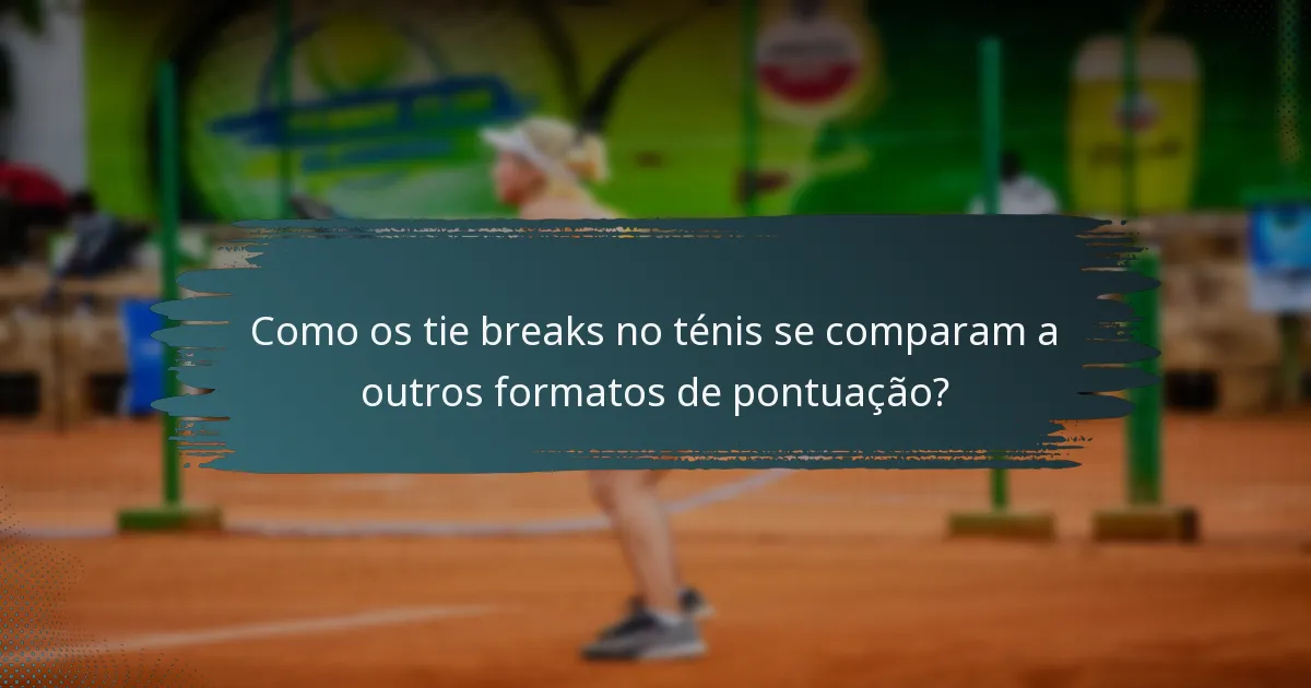Como os tie breaks no ténis se comparam a outros formatos de pontuação?