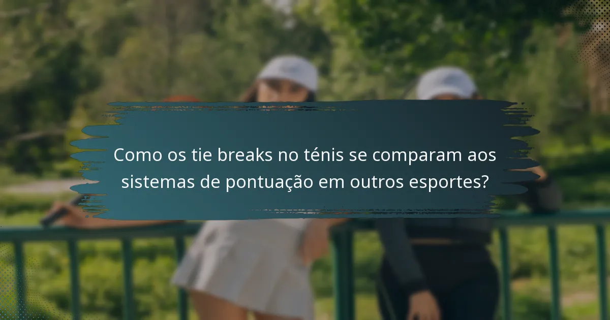 Como os tie breaks no ténis se comparam aos sistemas de pontuação em outros esportes?