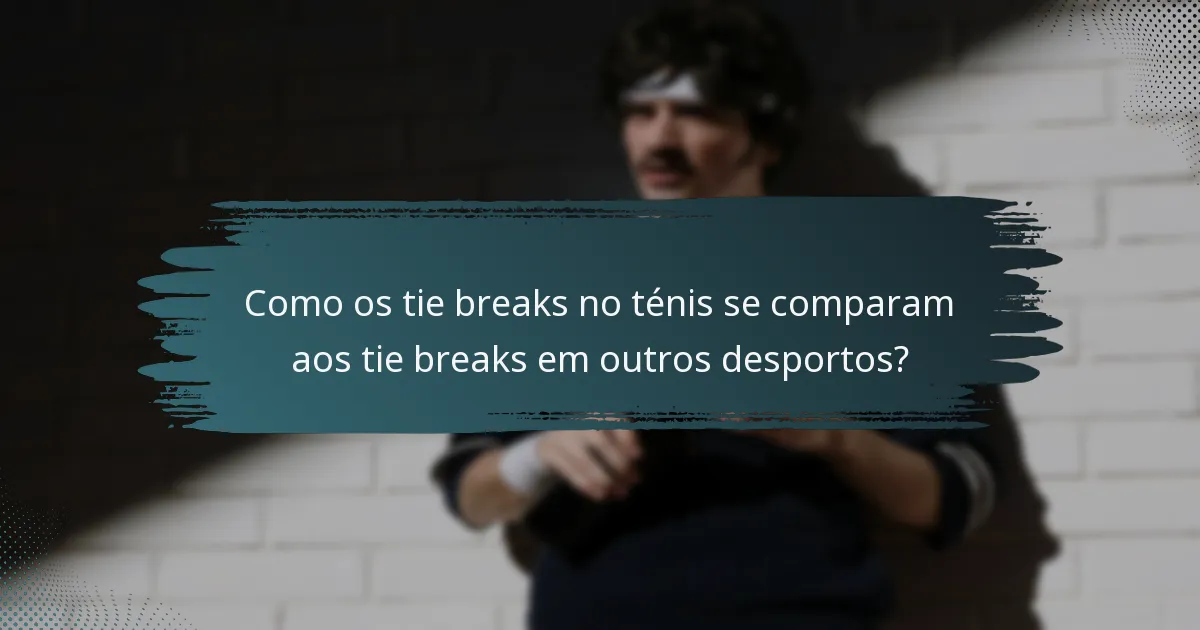 Como os tie breaks no ténis se comparam aos tie breaks em outros desportos?
