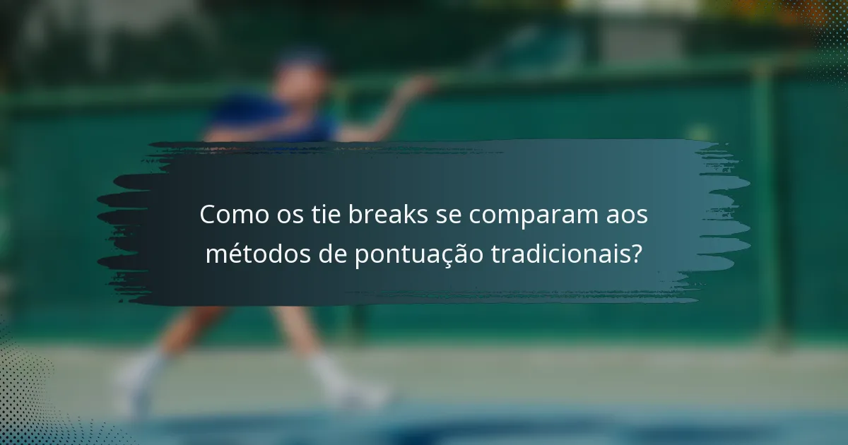 Como os tie breaks se comparam aos métodos de pontuação tradicionais?