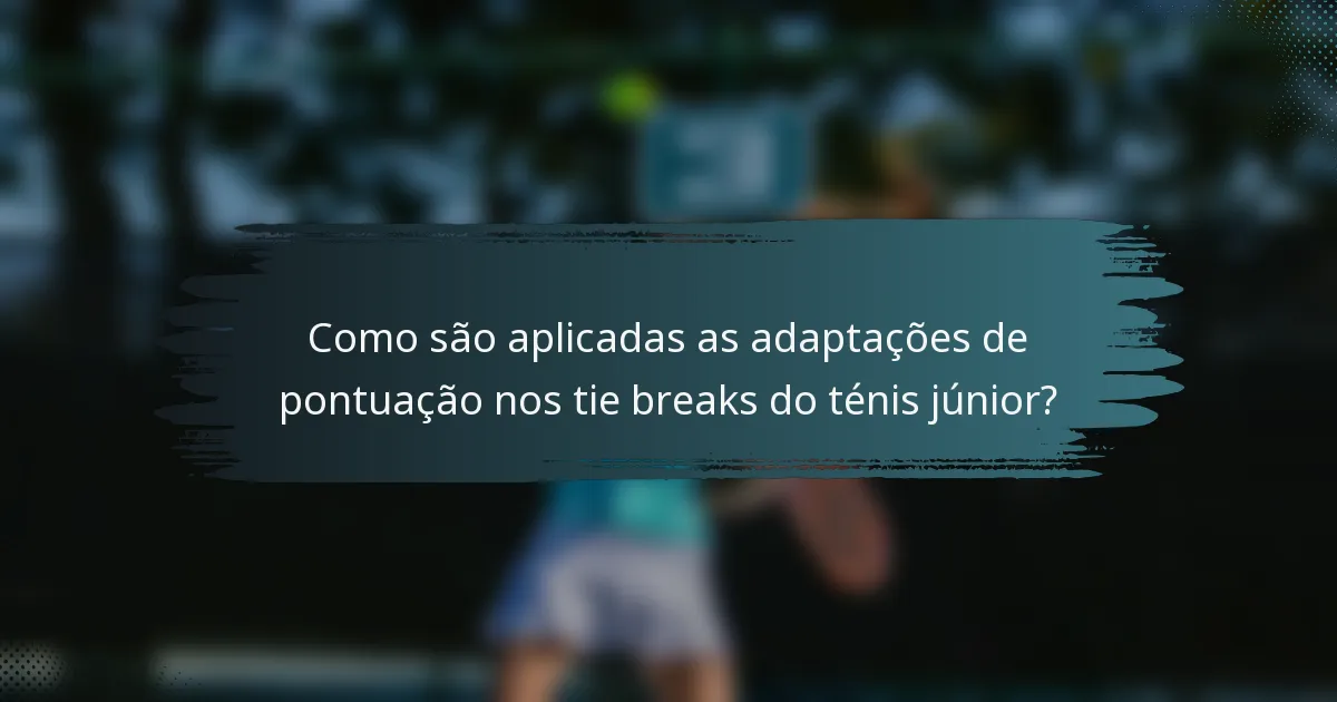Como são aplicadas as adaptações de pontuação nos tie breaks do ténis júnior?