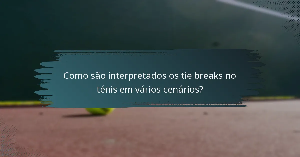 Como são interpretados os tie breaks no ténis em vários cenários?