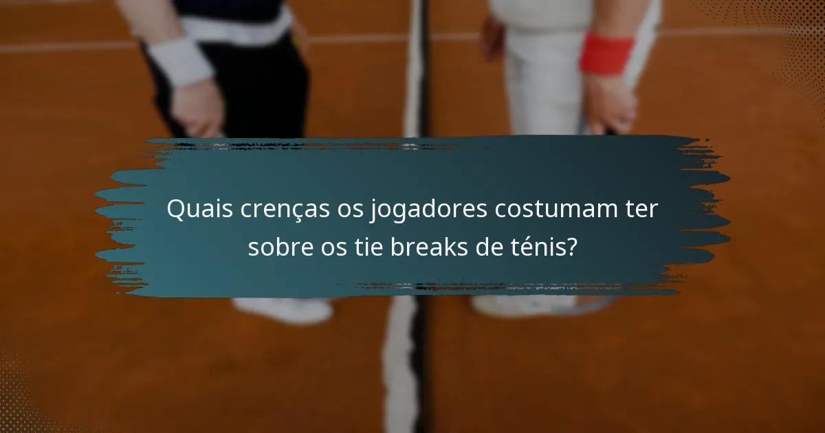 Quais crenças os jogadores costumam ter sobre os tie breaks de ténis?