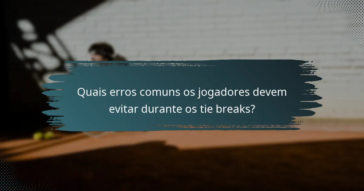 Quais erros comuns os jogadores devem evitar durante os tie breaks?