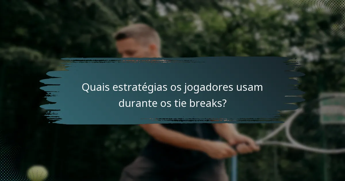 Quais estratégias os jogadores usam durante os tie breaks?