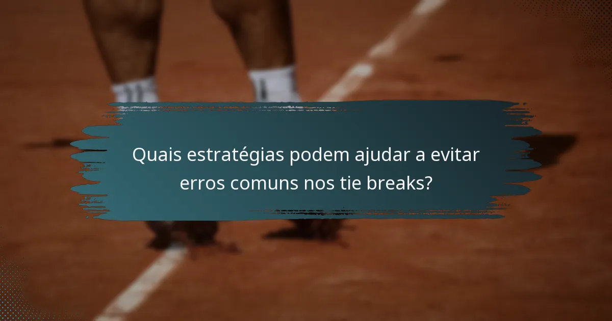Quais estratégias podem ajudar a evitar erros comuns nos tie breaks?